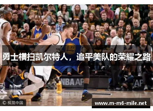 勇士横扫凯尔特人，追平美队的荣耀之路