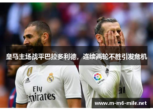 皇马主场战平巴拉多利德，连续两轮不胜引发危机